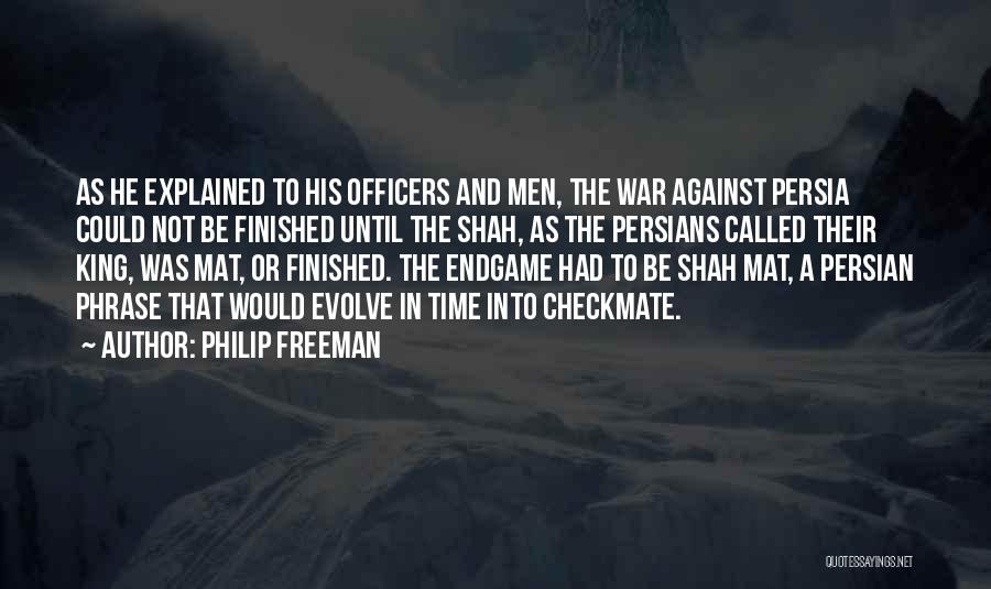 Philip Freeman Quotes: As He Explained To His Officers And Men, The War Against Persia Could Not Be Finished Until The Shah, As