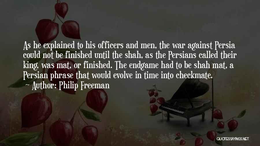 Philip Freeman Quotes: As He Explained To His Officers And Men, The War Against Persia Could Not Be Finished Until The Shah, As