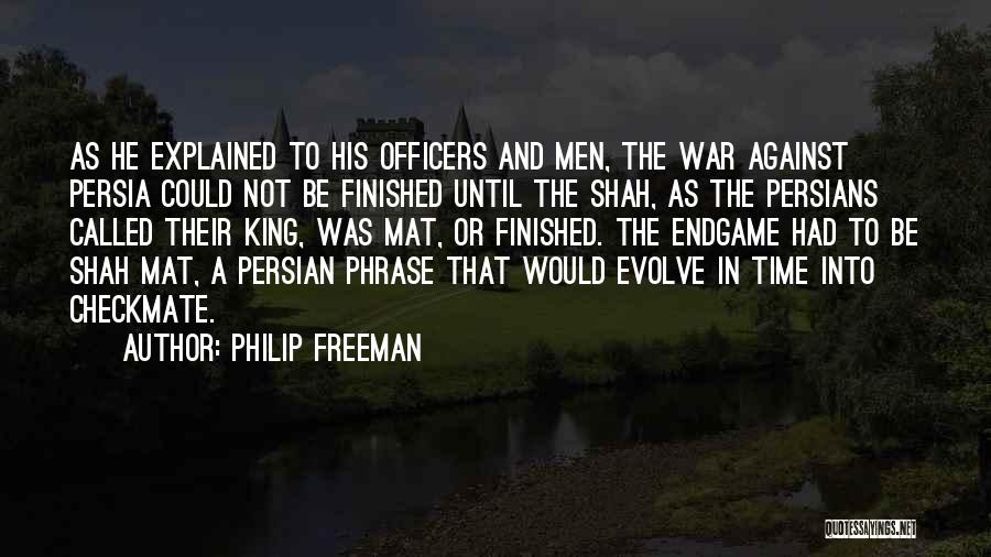 Philip Freeman Quotes: As He Explained To His Officers And Men, The War Against Persia Could Not Be Finished Until The Shah, As