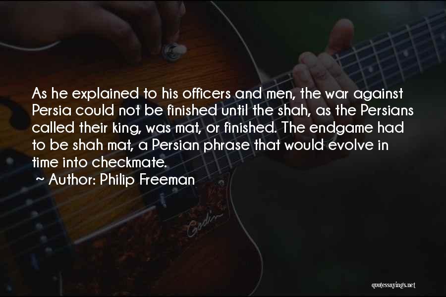 Philip Freeman Quotes: As He Explained To His Officers And Men, The War Against Persia Could Not Be Finished Until The Shah, As