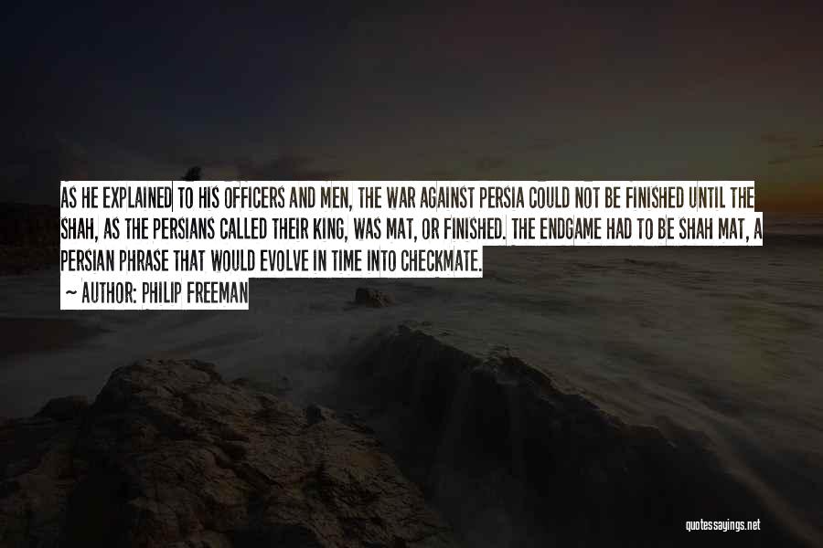 Philip Freeman Quotes: As He Explained To His Officers And Men, The War Against Persia Could Not Be Finished Until The Shah, As