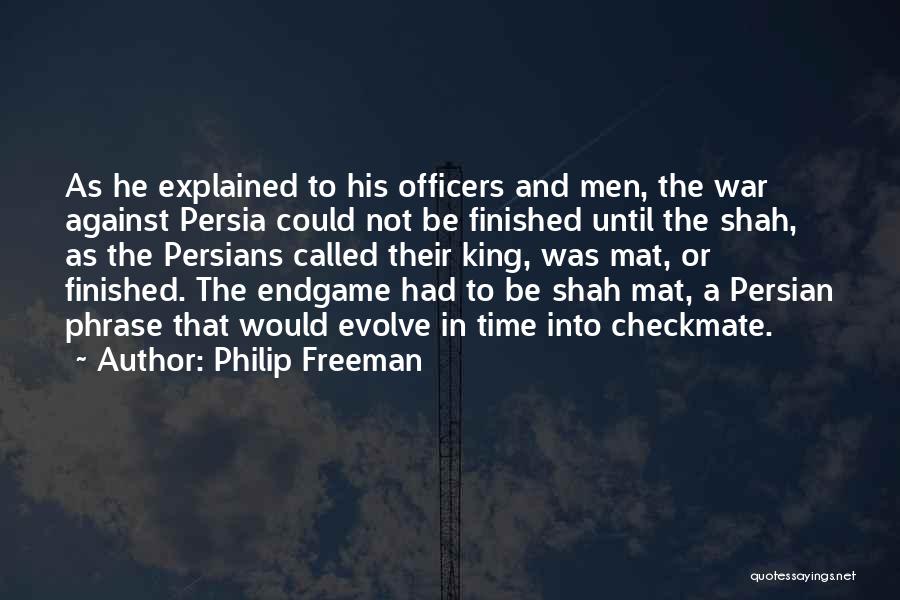 Philip Freeman Quotes: As He Explained To His Officers And Men, The War Against Persia Could Not Be Finished Until The Shah, As