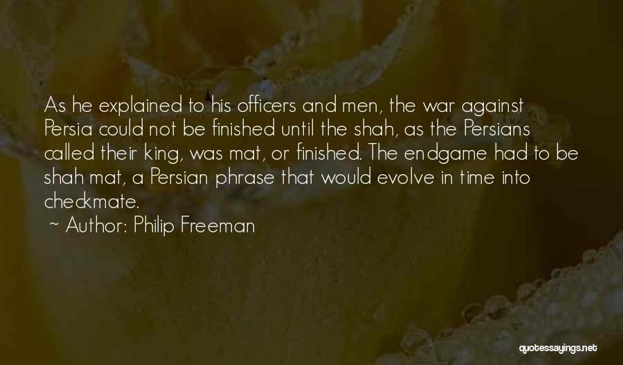 Philip Freeman Quotes: As He Explained To His Officers And Men, The War Against Persia Could Not Be Finished Until The Shah, As