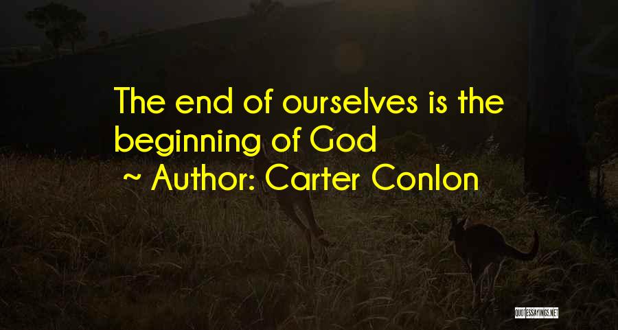 Carter Conlon Quotes: The End Of Ourselves Is The Beginning Of God