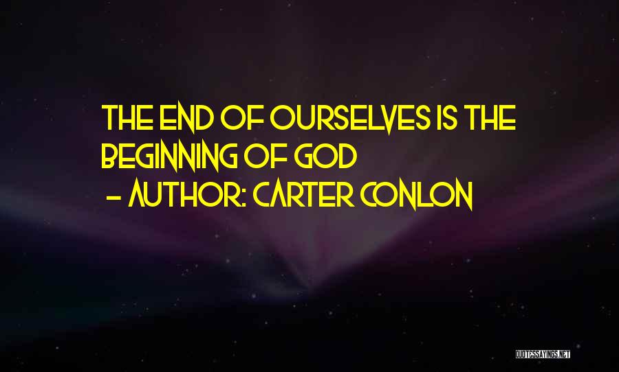 Carter Conlon Quotes: The End Of Ourselves Is The Beginning Of God