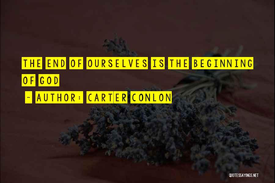 Carter Conlon Quotes: The End Of Ourselves Is The Beginning Of God