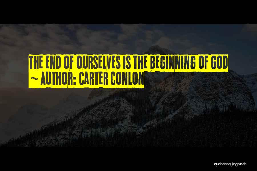 Carter Conlon Quotes: The End Of Ourselves Is The Beginning Of God