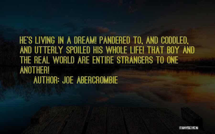 Joe Abercrombie Quotes: He's Living In A Dream! Pandered To, And Coddled, And Utterly Spoiled His Whole Life! That Boy And The Real