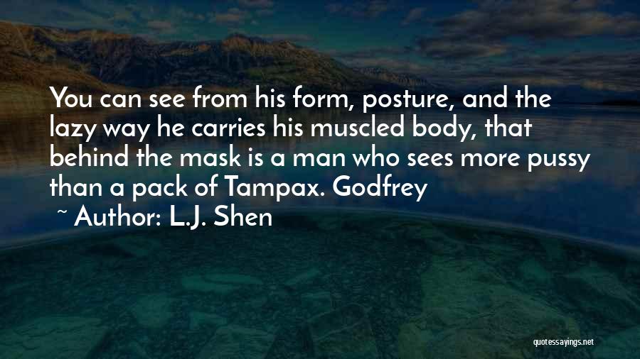 L.J. Shen Quotes: You Can See From His Form, Posture, And The Lazy Way He Carries His Muscled Body, That Behind The Mask