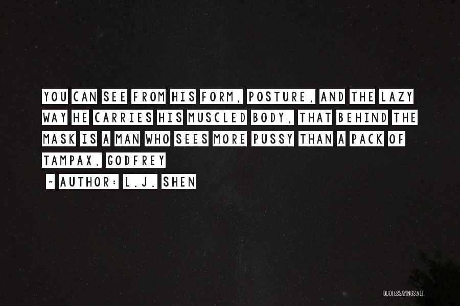 L.J. Shen Quotes: You Can See From His Form, Posture, And The Lazy Way He Carries His Muscled Body, That Behind The Mask