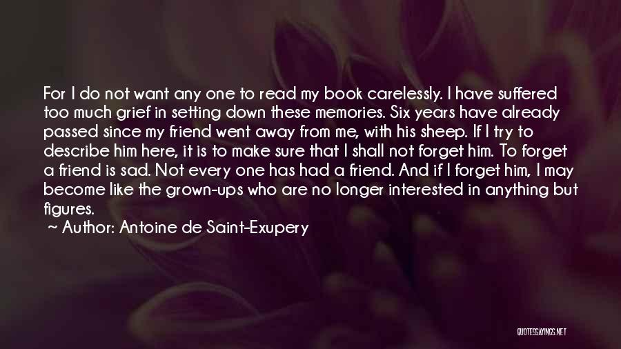 Antoine De Saint-Exupery Quotes: For I Do Not Want Any One To Read My Book Carelessly. I Have Suffered Too Much Grief In Setting