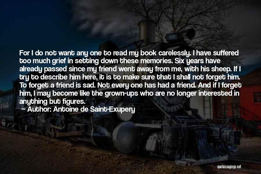 Antoine De Saint-Exupery Quotes: For I Do Not Want Any One To Read My Book Carelessly. I Have Suffered Too Much Grief In Setting