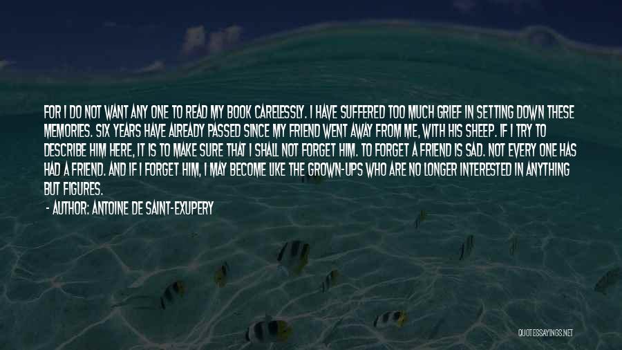 Antoine De Saint-Exupery Quotes: For I Do Not Want Any One To Read My Book Carelessly. I Have Suffered Too Much Grief In Setting