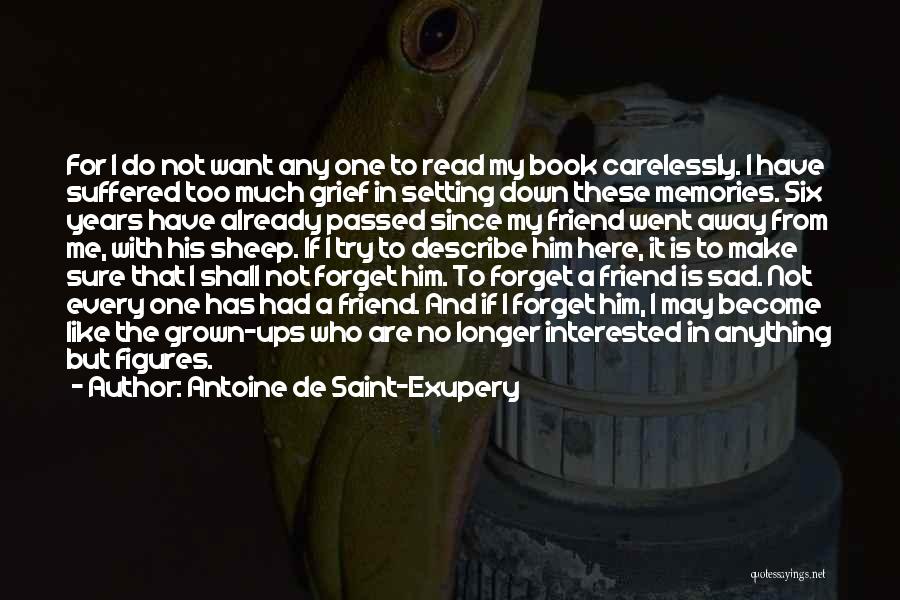 Antoine De Saint-Exupery Quotes: For I Do Not Want Any One To Read My Book Carelessly. I Have Suffered Too Much Grief In Setting