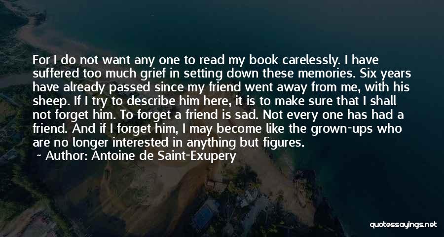 Antoine De Saint-Exupery Quotes: For I Do Not Want Any One To Read My Book Carelessly. I Have Suffered Too Much Grief In Setting