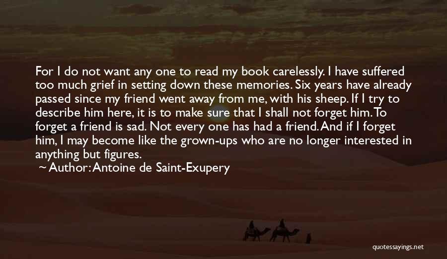 Antoine De Saint-Exupery Quotes: For I Do Not Want Any One To Read My Book Carelessly. I Have Suffered Too Much Grief In Setting