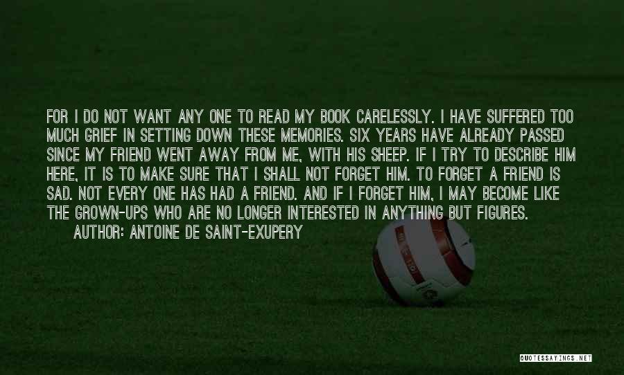 Antoine De Saint-Exupery Quotes: For I Do Not Want Any One To Read My Book Carelessly. I Have Suffered Too Much Grief In Setting