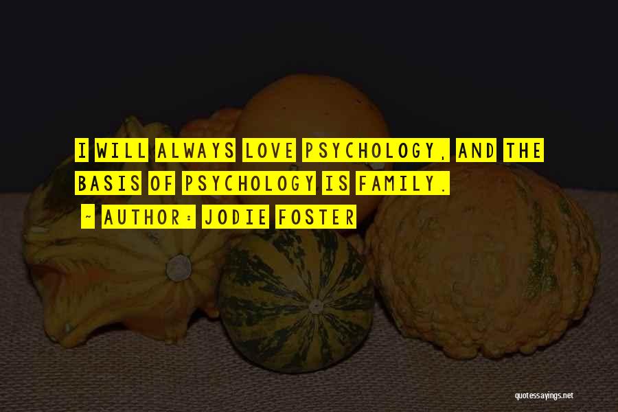 Jodie Foster Quotes: I Will Always Love Psychology, And The Basis Of Psychology Is Family.