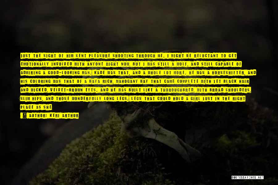 Keri Arthur Quotes: Just The Sight Of Him Sent Pleasure Shooting Through Me. I Might Be Reluctant To Get Emotionally Involved With Anyone