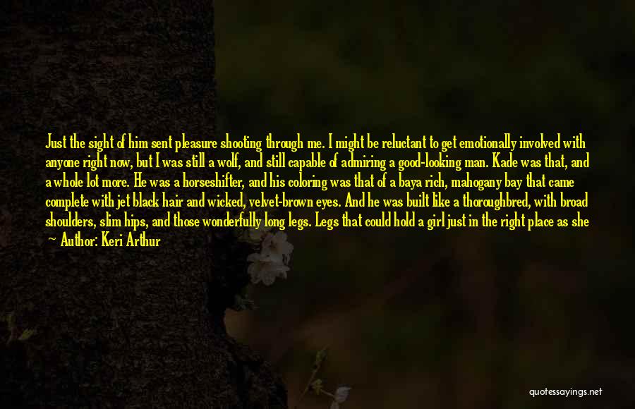 Keri Arthur Quotes: Just The Sight Of Him Sent Pleasure Shooting Through Me. I Might Be Reluctant To Get Emotionally Involved With Anyone