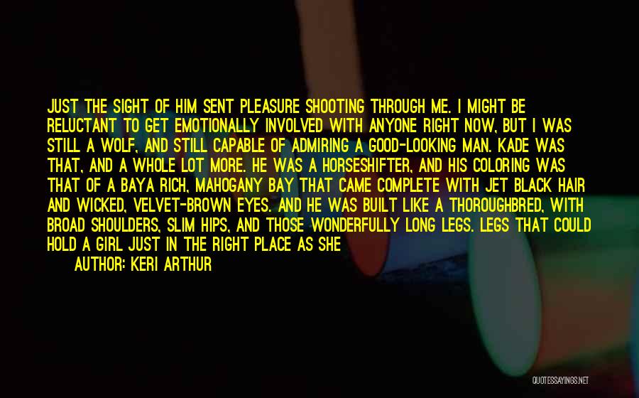 Keri Arthur Quotes: Just The Sight Of Him Sent Pleasure Shooting Through Me. I Might Be Reluctant To Get Emotionally Involved With Anyone