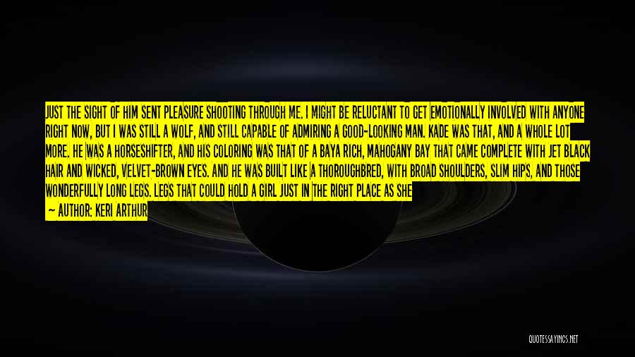 Keri Arthur Quotes: Just The Sight Of Him Sent Pleasure Shooting Through Me. I Might Be Reluctant To Get Emotionally Involved With Anyone