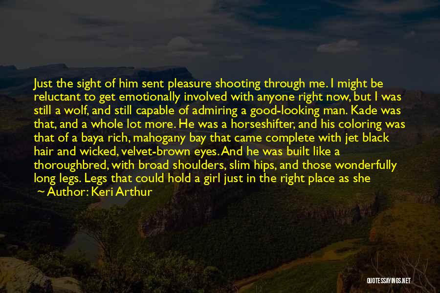 Keri Arthur Quotes: Just The Sight Of Him Sent Pleasure Shooting Through Me. I Might Be Reluctant To Get Emotionally Involved With Anyone