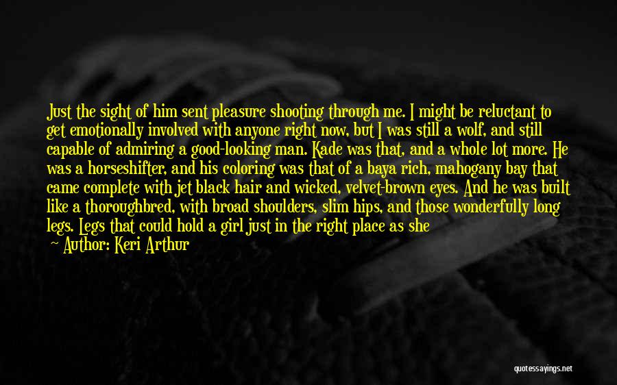 Keri Arthur Quotes: Just The Sight Of Him Sent Pleasure Shooting Through Me. I Might Be Reluctant To Get Emotionally Involved With Anyone