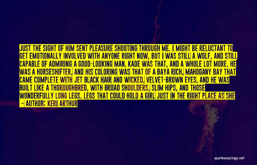 Keri Arthur Quotes: Just The Sight Of Him Sent Pleasure Shooting Through Me. I Might Be Reluctant To Get Emotionally Involved With Anyone