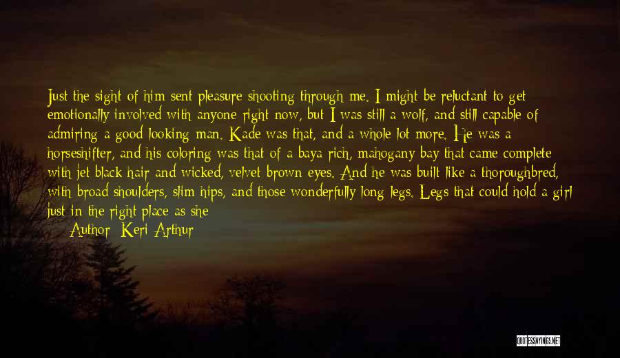 Keri Arthur Quotes: Just The Sight Of Him Sent Pleasure Shooting Through Me. I Might Be Reluctant To Get Emotionally Involved With Anyone