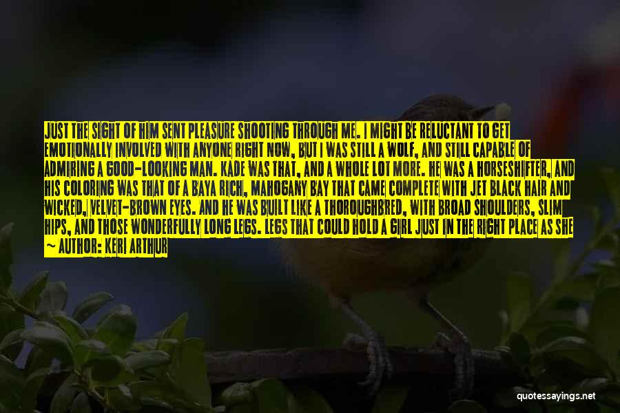 Keri Arthur Quotes: Just The Sight Of Him Sent Pleasure Shooting Through Me. I Might Be Reluctant To Get Emotionally Involved With Anyone