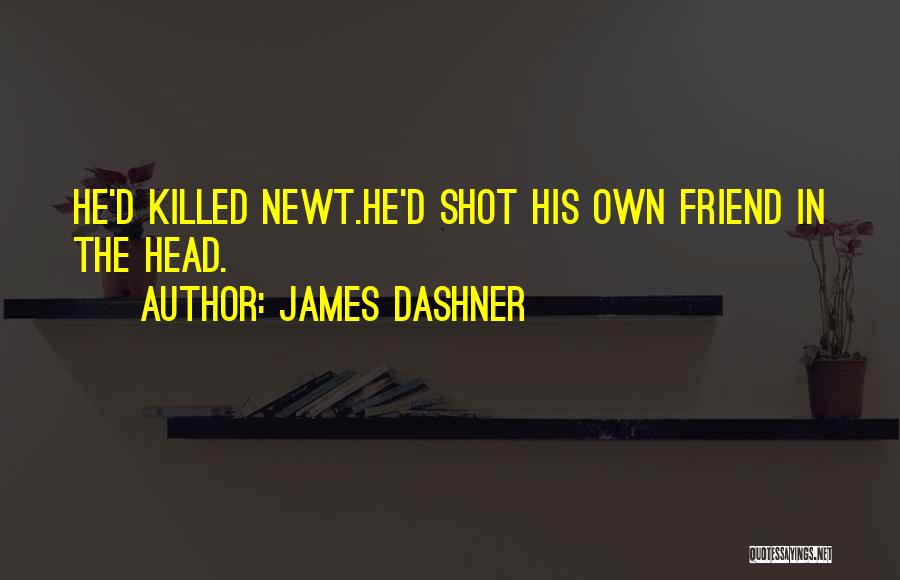 James Dashner Quotes: He'd Killed Newt.he'd Shot His Own Friend In The Head.