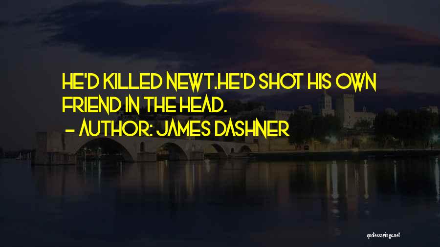 James Dashner Quotes: He'd Killed Newt.he'd Shot His Own Friend In The Head.