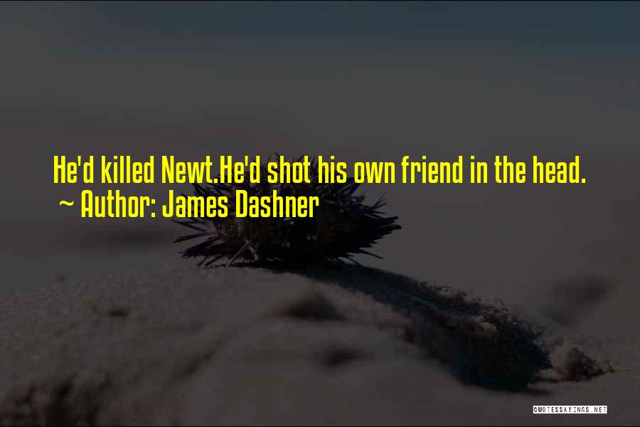 James Dashner Quotes: He'd Killed Newt.he'd Shot His Own Friend In The Head.