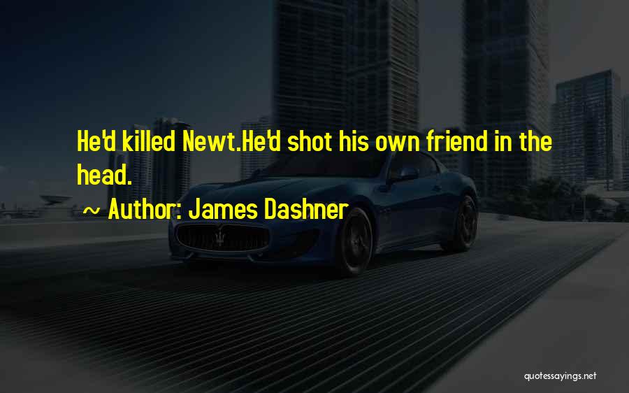James Dashner Quotes: He'd Killed Newt.he'd Shot His Own Friend In The Head.