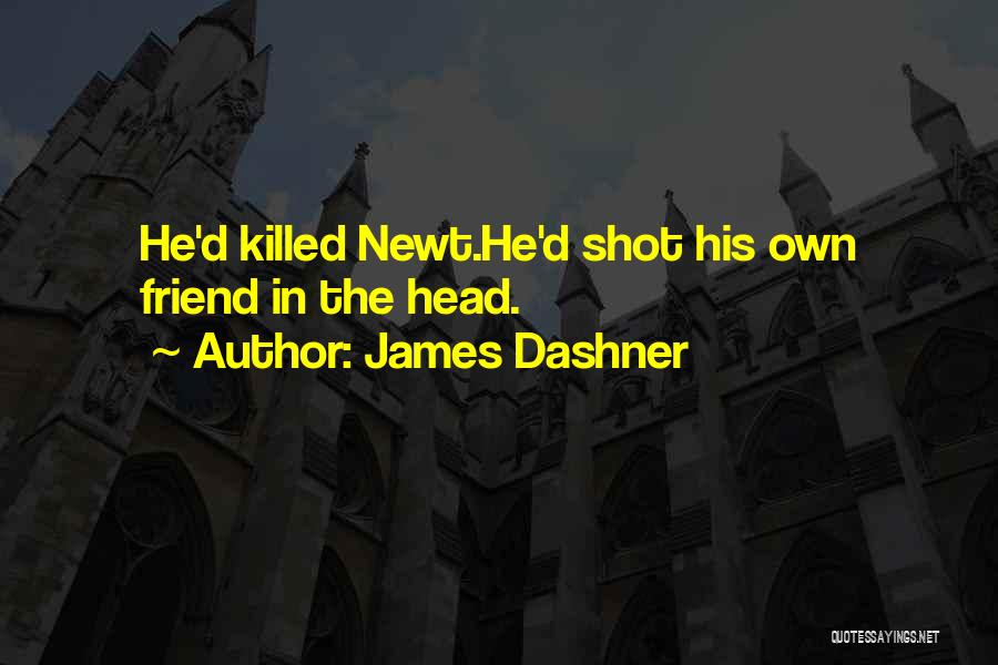 James Dashner Quotes: He'd Killed Newt.he'd Shot His Own Friend In The Head.