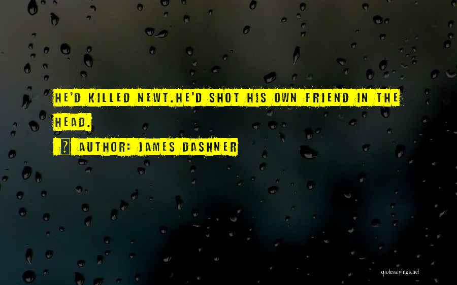 James Dashner Quotes: He'd Killed Newt.he'd Shot His Own Friend In The Head.