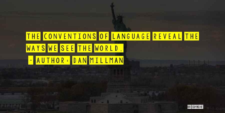 Dan Millman Quotes: The Conventions Of Language Reveal The Ways We See The World.