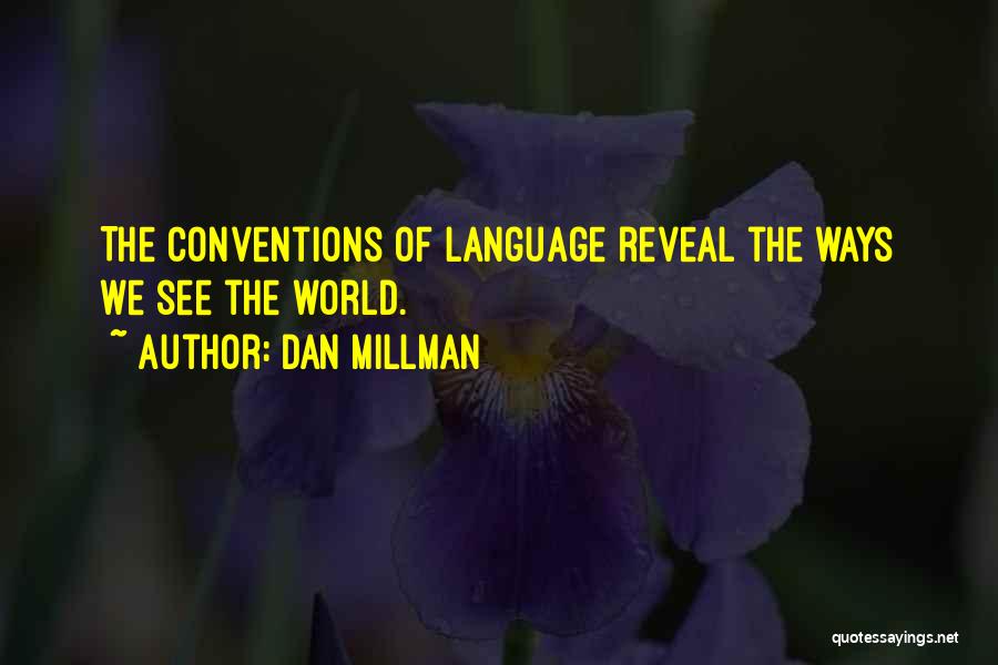 Dan Millman Quotes: The Conventions Of Language Reveal The Ways We See The World.