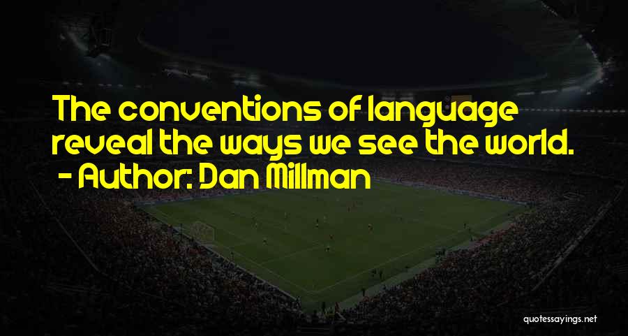 Dan Millman Quotes: The Conventions Of Language Reveal The Ways We See The World.