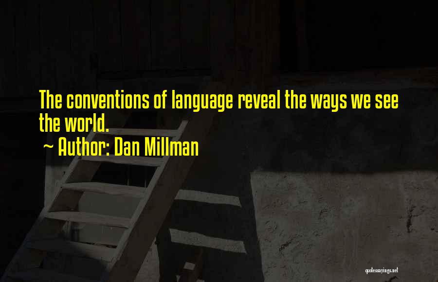 Dan Millman Quotes: The Conventions Of Language Reveal The Ways We See The World.