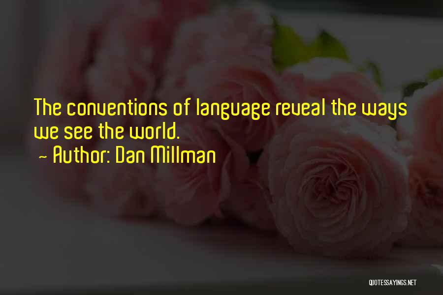 Dan Millman Quotes: The Conventions Of Language Reveal The Ways We See The World.