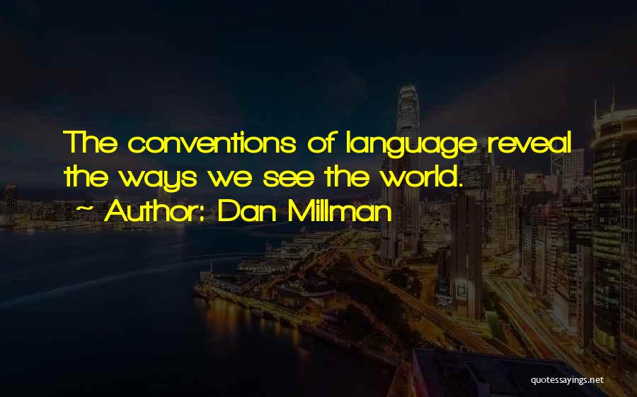 Dan Millman Quotes: The Conventions Of Language Reveal The Ways We See The World.