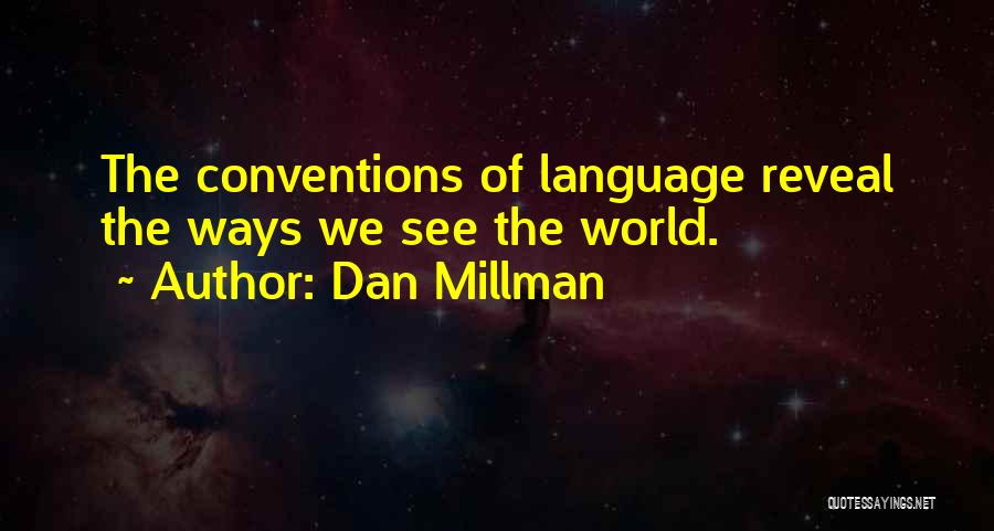 Dan Millman Quotes: The Conventions Of Language Reveal The Ways We See The World.