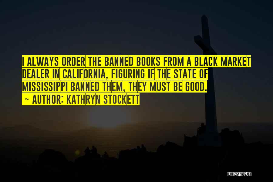 Kathryn Stockett Quotes: I Always Order The Banned Books From A Black Market Dealer In California, Figuring If The State Of Mississippi Banned