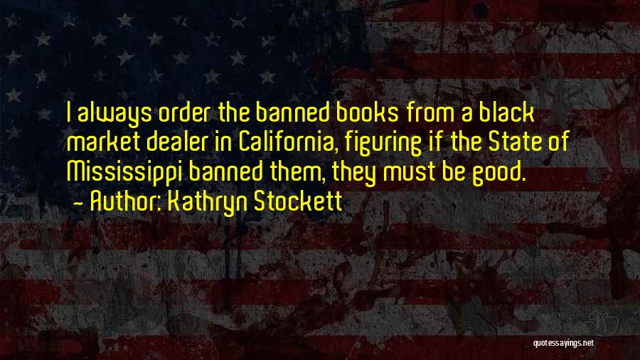 Kathryn Stockett Quotes: I Always Order The Banned Books From A Black Market Dealer In California, Figuring If The State Of Mississippi Banned