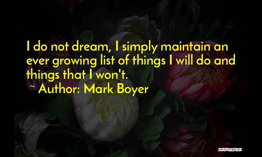 Mark Boyer Quotes: I Do Not Dream, I Simply Maintain An Ever Growing List Of Things I Will Do And Things That I