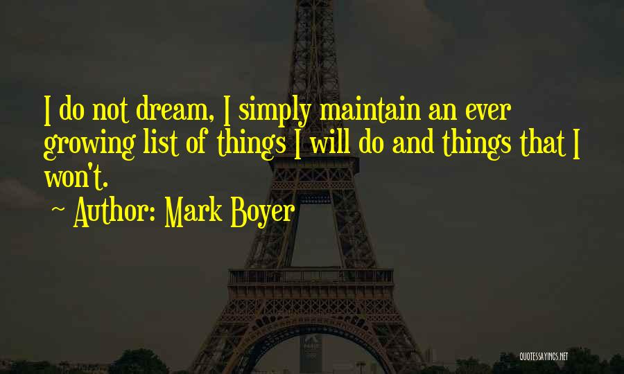 Mark Boyer Quotes: I Do Not Dream, I Simply Maintain An Ever Growing List Of Things I Will Do And Things That I