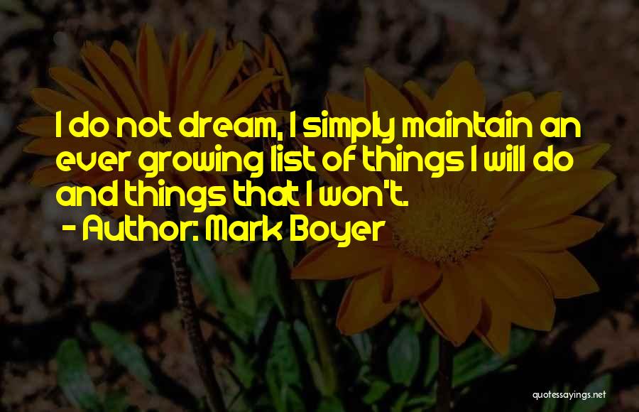 Mark Boyer Quotes: I Do Not Dream, I Simply Maintain An Ever Growing List Of Things I Will Do And Things That I