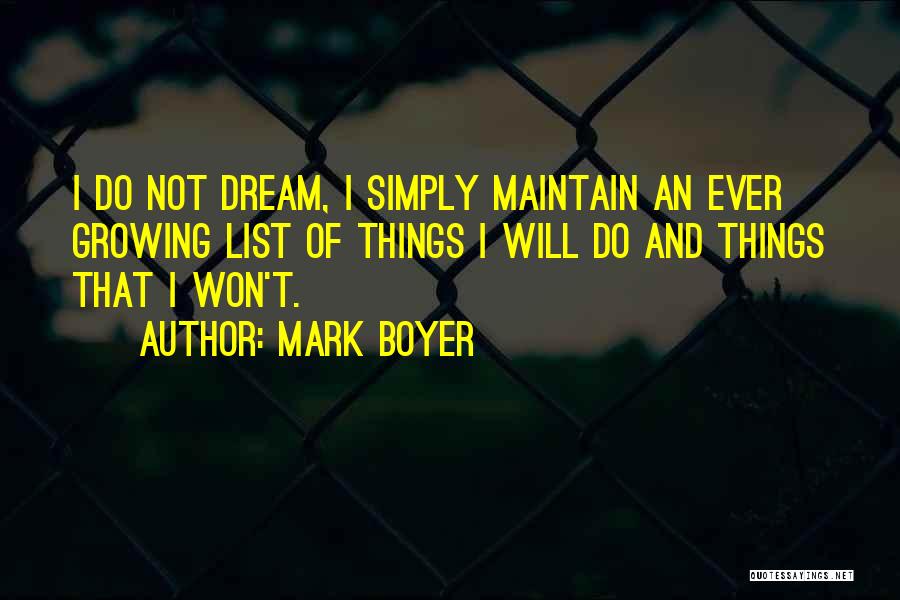 Mark Boyer Quotes: I Do Not Dream, I Simply Maintain An Ever Growing List Of Things I Will Do And Things That I